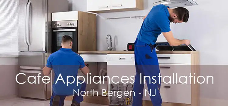 Cafe Appliances Installation North Bergen - NJ