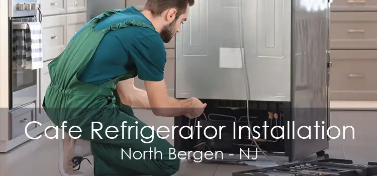 Cafe Refrigerator Installation North Bergen - NJ
