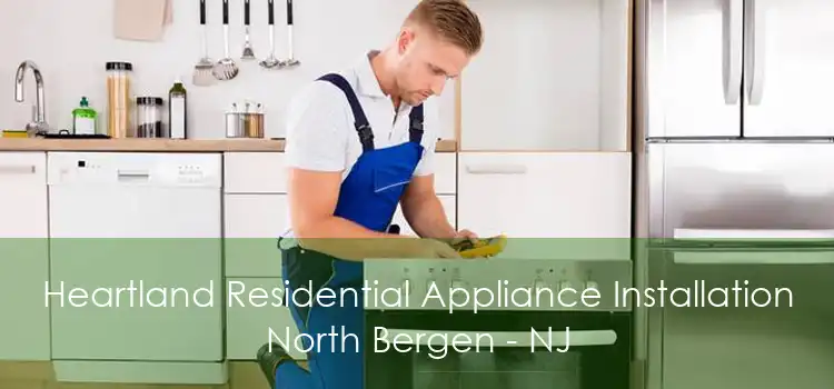 Heartland Residential Appliance Installation North Bergen - NJ