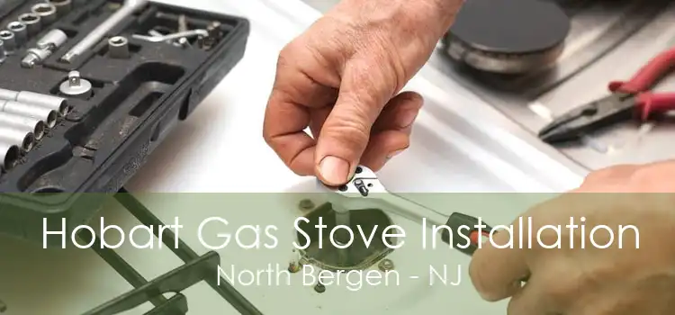 Hobart Gas Stove Installation North Bergen - NJ