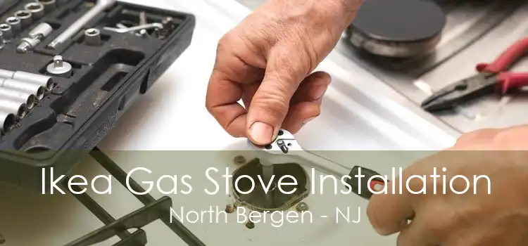 Ikea Gas Stove Installation North Bergen - NJ