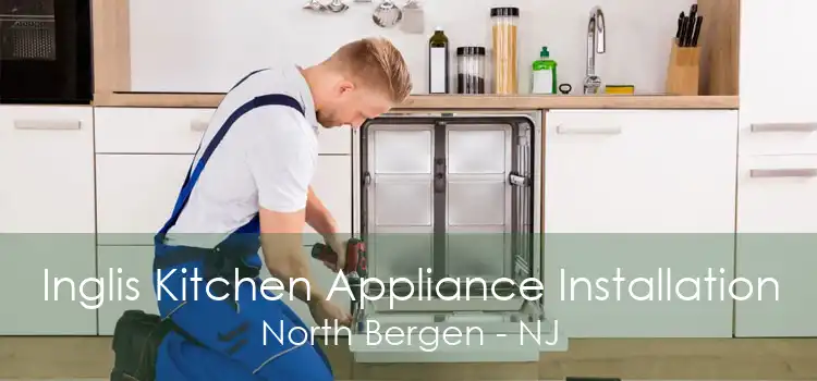 Inglis Kitchen Appliance Installation North Bergen - NJ