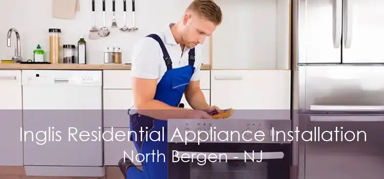 Inglis Residential Appliance Installation North Bergen - NJ