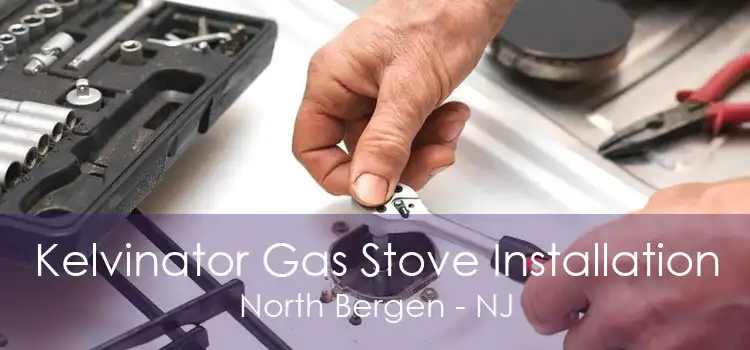 Kelvinator Gas Stove Installation North Bergen - NJ