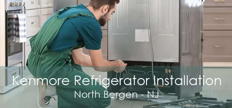 Kenmore Refrigerator Installation North Bergen - NJ