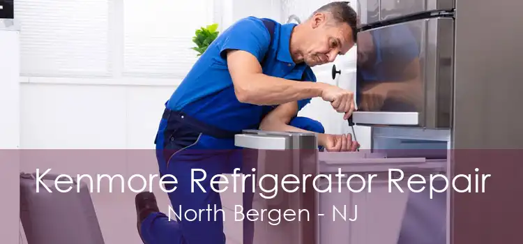 Kenmore Refrigerator Repair North Bergen - NJ