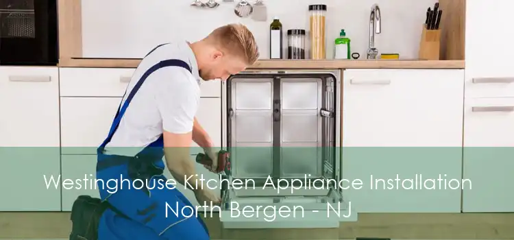 Westinghouse Kitchen Appliance Installation North Bergen - NJ